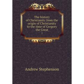 

Книга The history of Christianity from the origin of Christianity to the time of Gregory the Great 2