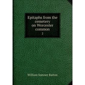 

Книга Epitaphs from the cemetery on Worcester common 2