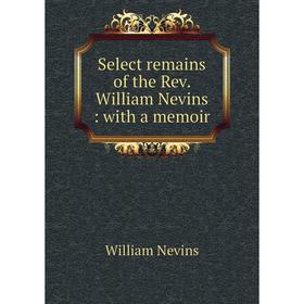 

Книга Select remains of the Rev. William Nevins: with a memoir