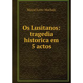 

Книга Os Lusitanos: tragedia historica em 5 actos