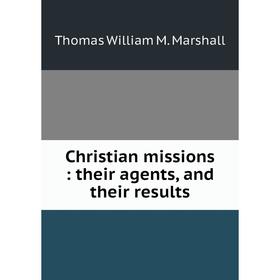 

Книга Christian missions: their agents, and their results