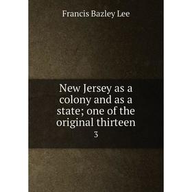 

Книга New Jersey as a colony and as a state; one of the original thirteen 3