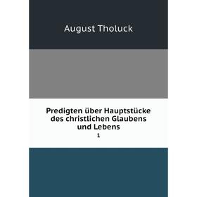 

Книга Predigten über Hauptstücke des christlichen Glaubens und Lebens 1