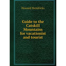 

Книга Guide to the Catskill Mountains for vacationist and tourist