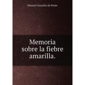 

Книга Memoria sobre la fiebre amarilla