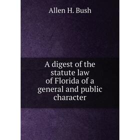 

Книга A digest of the statute law of Florida of a general and public character