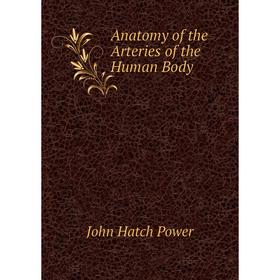 

Книга Anatomy of the Arteries of the Human Body