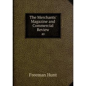 

Книга The Merchants' Magazine and Commercial Review 40