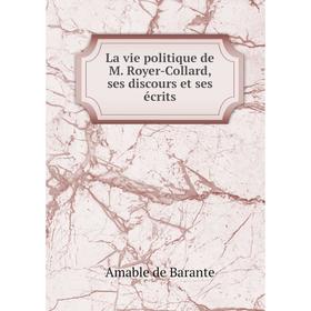 

Книга La vie politique de M Royer-Collard, ses discours et ses écrits