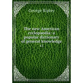 

Книга The new American cyclopaedia: a popular dictionary of general knowledge 13
