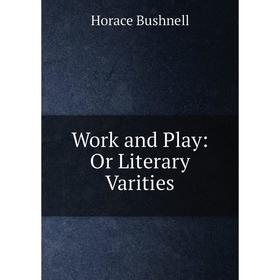 

Книга Work and Play: Or Literary Varities