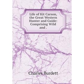 

Книга Life of Kit Carson, the Great Western Hunter and Guide: Comprising Wild