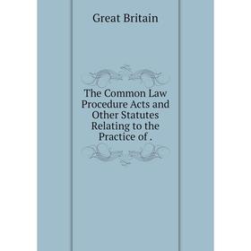

Книга The Common Law Procedure Acts and Other Statutes Relating to the Practice of.