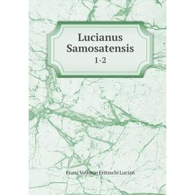 

Книга Lucianus Samosatensis 1-2