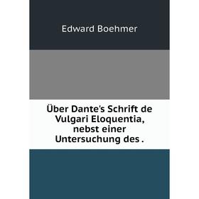 

Книга Über Dante's Schrift de Vulgari Eloquentia, nebst einer Untersuchung des.