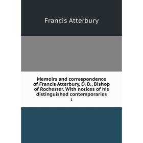 

Книга Memoirs and correspondence of Francis Atterbury, D D, Bishop of Rochester With notices of his distinguished contemporaries 1
