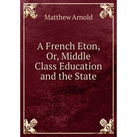 

Книга A French Eton, Or, Middle Class Education and the State