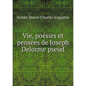 

Книга Vie, poésies et pensées de Joseph Delorme pseud