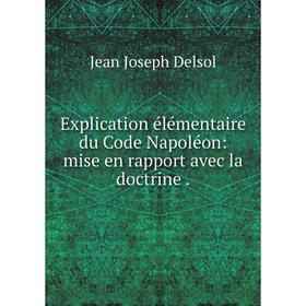 

Книга Explication élémentaire du Code Napoléon: mise en rapport avec la doctrine.