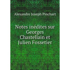 

Книга Notes inédites sur Georges Chastellain et Julien Fossetier