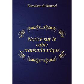 

Книга Notice sur le cable transatlantique