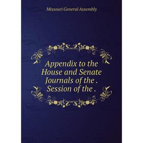 

Книга Appendix to the House and Senate Journals of the. Session of the.