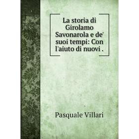 

Книга La storia di Girolamo Savonarola e de' suoi tempi: Con l'aiuto di nuovi