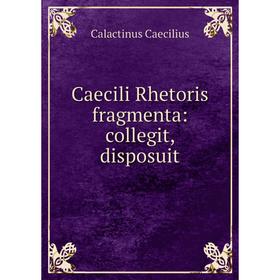 

Книга Caecili Rhetoris fragmenta: collegit, disposuit