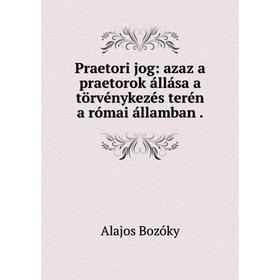 

Книга Praetori jog: azaz a praetorok állása a törvénykezés terén a római államban.