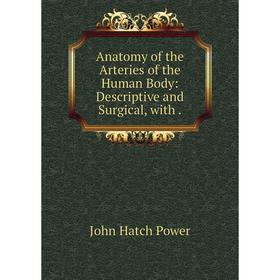 

Книга Anatomy of the Arteries of the Human Body: Descriptive and Surgical, with.