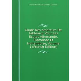 

Книга Guide Des Amateurs De Tableaux: Pour Les Écoles Allemande, Flamande Et Hollandoise, Volume 1 (French Edition)