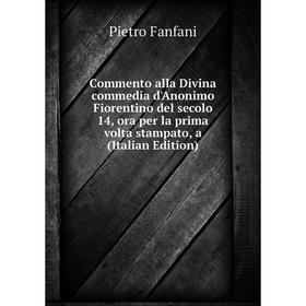

Книга Commento alla Divina commedia d'Anonimo Fiorentino del secolo 14, ora per la prima volta stampato, a (Italian Edition)