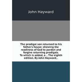 

Книга The prodigal son returned to his father's house: shewing the readiness of God to pardon and forgive returning prodigals. To which is added, a..