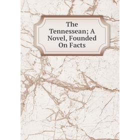 

Книга The Tennessean; A Novel, Founded On Facts