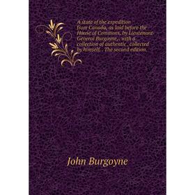 

Книга A state of the expedition from Canada, as laid before the House of Commons, by Lieutenant-General Burgoyne,. with a collection of authentic. col