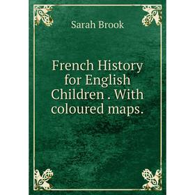 

Книга French History for English Children. With coloured maps.