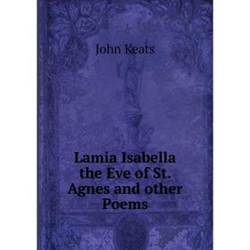 

Книга Lamia Isabella the Eve of St Agnes and other Poems