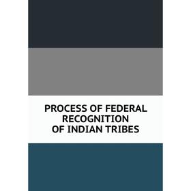 

Книга PROCESS OF FEDERAL RECOGNITION OF INDIAN TRIBES