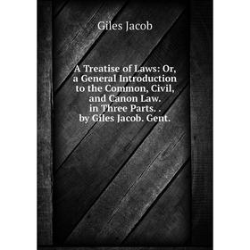 

Книга A Treatise of Laws: Or, a General Introduction to the Common, Civil, and Canon Law. in Three Parts.. by Giles Jacob. Gent.