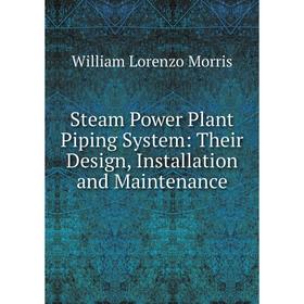 

Книга Steam Power Plant Piping System: Their Design, Installation and Maintenance