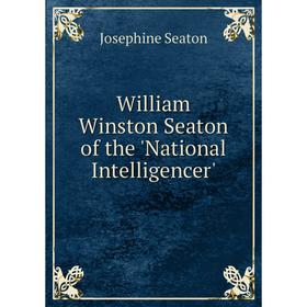

Книга William Winston Seaton of the 'National Intelligencer'