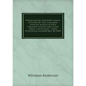 

Книга Mineral springs and health resorts of California: with a complete chemical analysis of every important mineral water in the world: a prize essay
