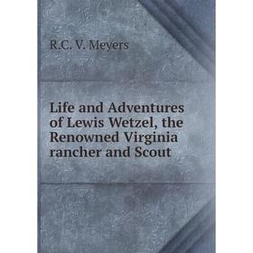 

Книга Life and Adventures of Lewis Wetzel, the Renowned Virginia rancher and Scout