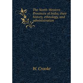

Книга The North-Western Provinces of India; their history, ethnology, and administration