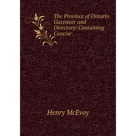 

Книга The Province of Ontario Gazetteer and Directory: Containing Concise.