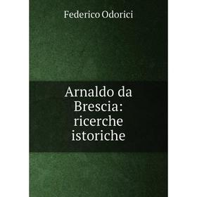 

Книга Arnaldo da Brescia: ricerche istoriche