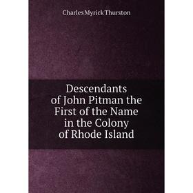 

Книга Descendants of John Pitman the First of the Name in the Colony of Rhode Island