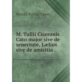 

Книга M Tullii Ciceronis Cato major sive de senectute, Lælius sive de amicitia