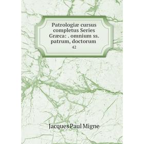 

Книга Patrologiæ cursus completus Series Græca:. omnium ss. patrum, doctorum. 42