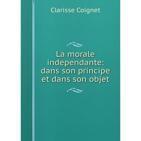 

Книга La morale independante: dans son principe et dans son objet